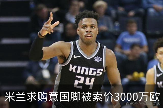 米兰求购意国脚被索价3000万欧 嫌其太贵或换目标